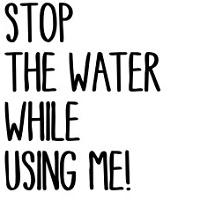 STOP THE WATER WHILE USING ME!